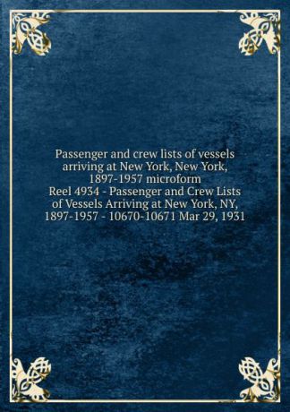 Passenger and crew lists of vessels arriving at New York, New York, 1897-1957 microform