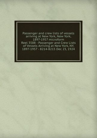 Passenger and crew lists of vessels arriving at New York, New York, 1897-1957 microform