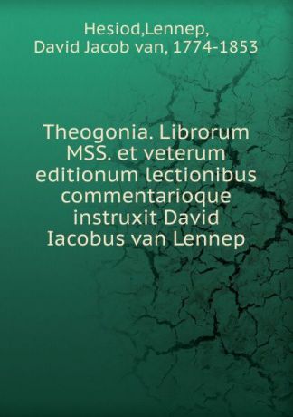 Lennep Hesiod Theogonia. Librorum MSS. et veterum editionum lectionibus commentarioque instruxit David Iacobus van Lennep