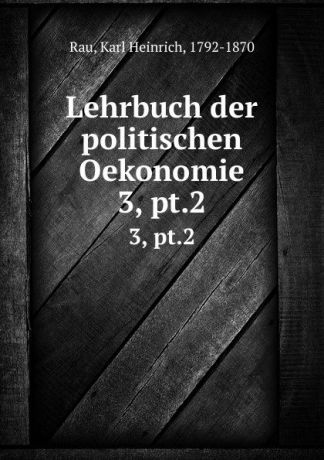 Karl Heinrich Rau Lehrbuch der politischen Oekonomie