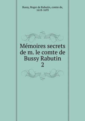 Roger de Rabutin Bussy Memoires secrets de m. le comte de Bussy Rabutin