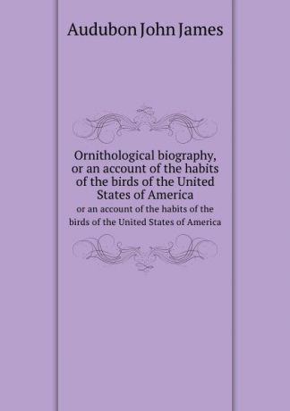 J.J. Audubon Ornithological biography
