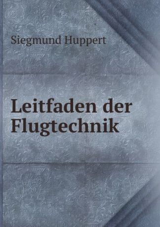Siegmund Huppert Leitfaden der Flugtechnik