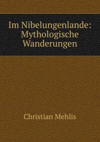 Christian Mehlis Im Nibelungenlande