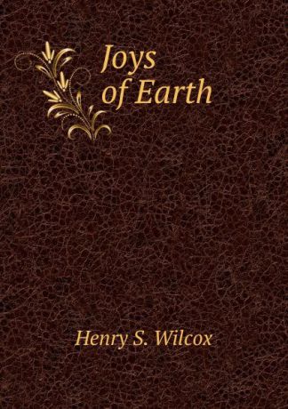 Henry S. Wilcox Joys of Earth