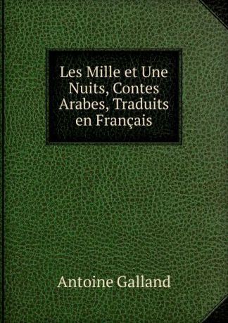 Antoine Galland Les Mille et Une Nuits, Contes Arabes, Traduits en Francais
