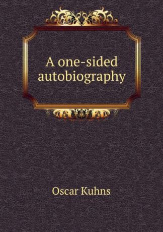 Oscar Kuhns A one-sided autobiography