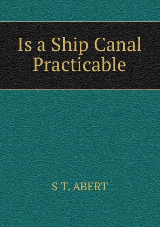 S T. ABERT Is a Ship Canal Practicable