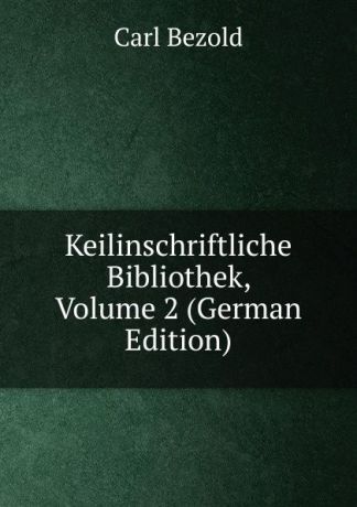 Carl Bezold Keilinschriftliche Bibliothek, Volume 2 (German Edition)