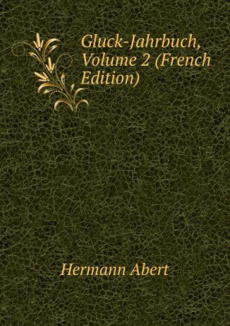 Hermann Abert Gluck-Jahrbuch, Volume 2 (French Edition)