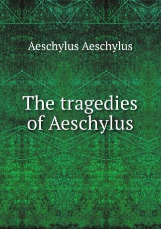 Johannes Minckwitz Aeschylus The tragedies of Aeschylus