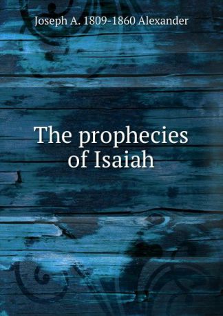 Joseph A. 1809-1860 Alexander The prophecies of Isaiah