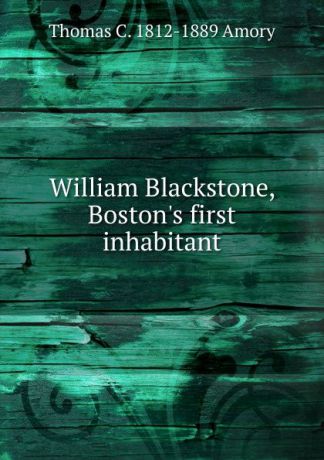 Thomas C. 1812-1889 Amory William Blackstone, Boston.s first inhabitant