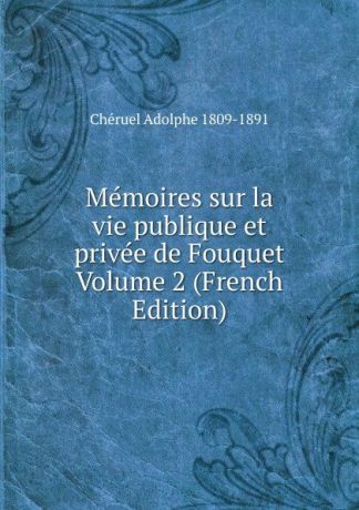 Chéruel Adolphe 1809-1891 Memoires sur la vie publique et privee de Fouquet Volume 2 (French Edition)