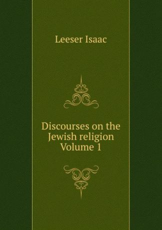 Leeser Isaac Discourses on the Jewish religion Volume 1