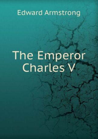 Edward Armstrong The Emperor Charles V