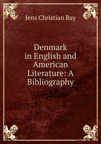 Jens Christian Bay Denmark in English and American Literature: A Bibliography