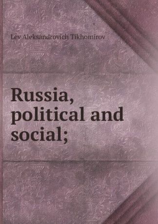 Lev Aleksandrovich Tikhomirov Russia, political and social;