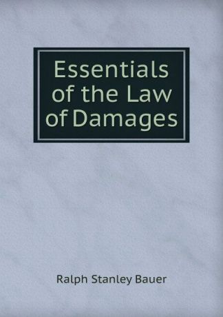 Ralph Stanley Bauer Essentials of the Law of Damages