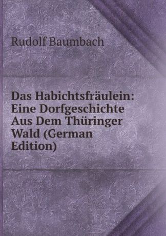Rudolf Baumbach Das Habichtsfraulein: Eine Dorfgeschichte Aus Dem Thuringer Wald (German Edition)