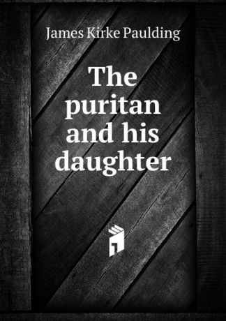 Paulding James Kirke The puritan and his daughter