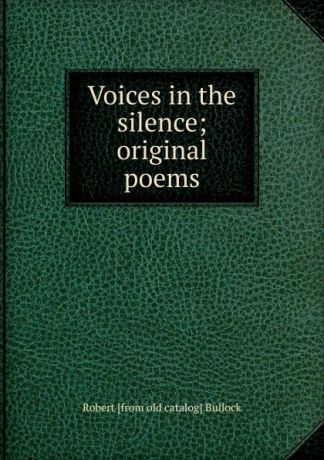 Robert [from old catalog] Bullock Voices in the silence; original poems