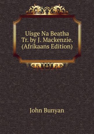 John Bunyan Uisge Na Beatha Tr. by J. Mackenzie. (Afrikaans Edition)