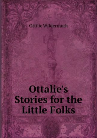 Ottilie Wildermuth Ottalie.s Stories for the Little Folks