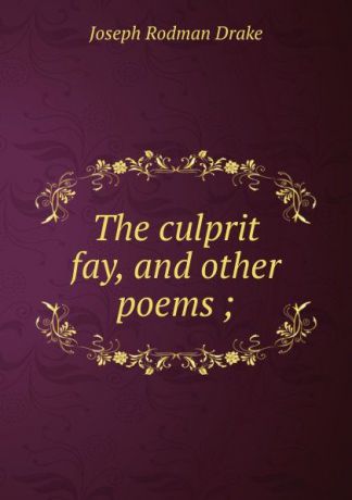 Joseph Rodman Drake The culprit fay, and other poems ;