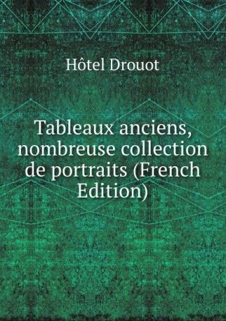 Hotel Drouot Tableaux anciens, nombreuse collection de portraits (French Edition)
