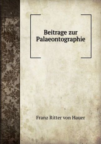 Franz Ritter von Hauer Beitrage zur Palaeontographie