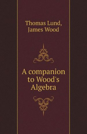 Thomas Lund, James Wood A companion to Wood.s Algebra
