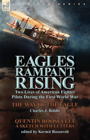 Charles J. Biddle, Quentin Roosevelt Eagles Rampant Rising. Two Lives of American Fighter Pilots During the First World War-The Way of the Eagle by Charles J. Biddle . Quentin Ro