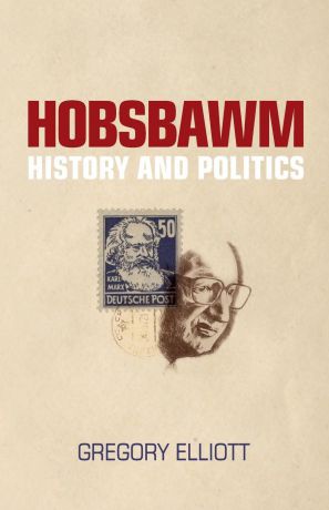 Gregory Elliott Hobsbawm. History And Politics