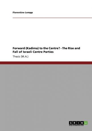 Florentine Lempp Forward (Kadima) to the Centre. - The Rise and Fall of Israeli Centre Parties