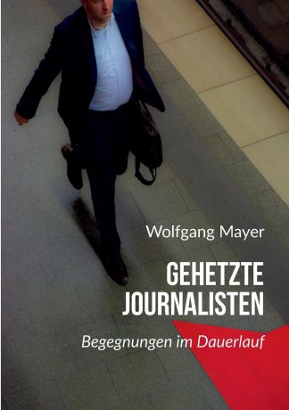 Wolfgang Mayer Gehetzte Journalisten