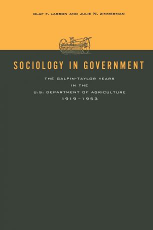 Olaf F. Larson, Julie N. Zimmerman, Edward O. Moe Sociology in Government. The Galpin-Taylor Years in the U.S. Department of Agriculture, 1919-1953