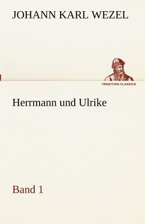 Johann Karl Wezel Herrmann Und Ulrike / Band 1