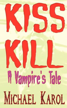 Karol Michael Karol Kiss Kill. A Vampire.s Tale