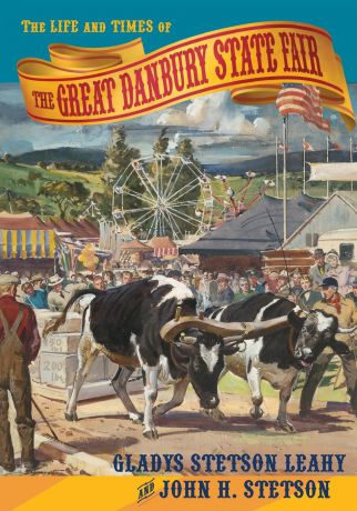 Gladys Stetson Leahy, John H. Stetson The Life and Times of the Great Danbury State Fair