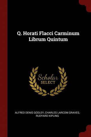 Alfred Denis Godley, Charles Larcom Graves, Rudyard Kipling Q. Horati Flacci Carminum Librum Quintum