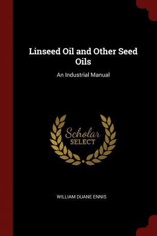 William Duane Ennis Linseed Oil and Other Seed Oils. An Industrial Manual