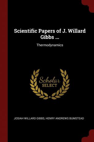 Josiah Willard Gibbs, Henry Andrews Bumstead Scientific Papers of J. Willard Gibbs ... Thermodynamics