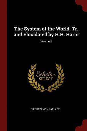 Pierre Simon Laplace The System of the World, Tr. and Elucidated by H.H. Harte; Volume 2