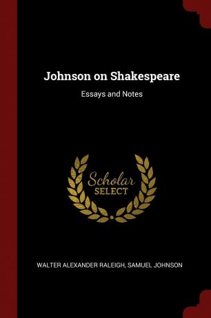 Walter Alexander Raleigh, Samuel Johnson Johnson on Shakespeare. Essays and Notes