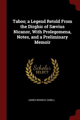 James Branch Cabell Taboo; a Legend Retold From the Dirghic of Saevius Nicanor, With Prolegomena, Notes, and a Preliminary Memoir