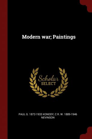 Paul G. 1872-1933 Konody, C R. W. 1889-1946 Nevinson Modern war; Paintings