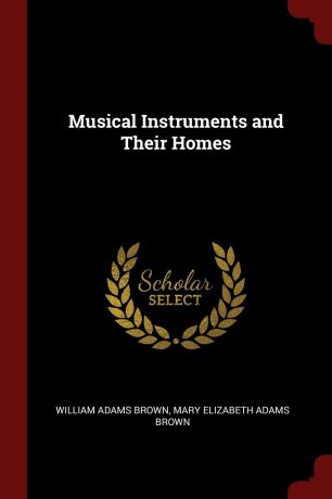 William Adams Brown, Mary Elizabeth Adams Brown Musical Instruments and Their Homes