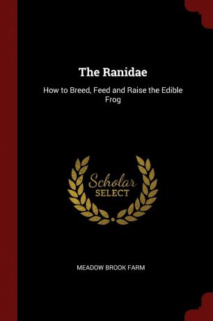 Meadow Brook Farm The Ranidae. How to Breed, Feed and Raise the Edible Frog