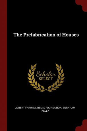 Albert Farwell Bemis Foundation, Burnham Kelly The Prefabrication of Houses